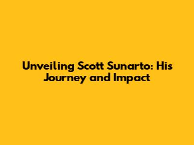Unveiling Scott Sunarto: His Journey and Impact