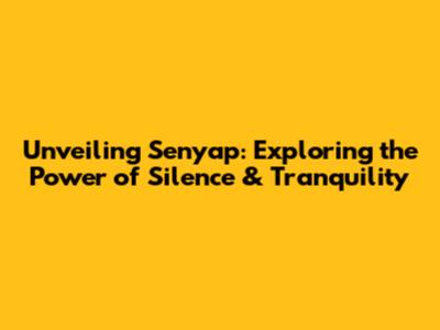 Unveiling Senyap: Exploring the Power of Silence & Tranquility