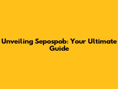 Unveiling Sepospob: Your Ultimate Guide