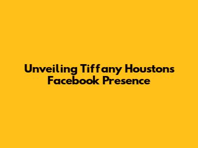 Unveiling Tiffany Houston's Facebook Presence