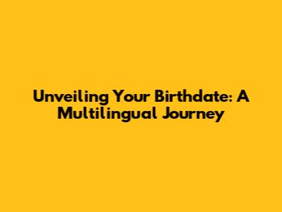Unveiling Your Birthdate: A Multilingual Journey