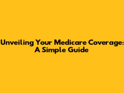 Unveiling Your Medicare Coverage: A Simple Guide