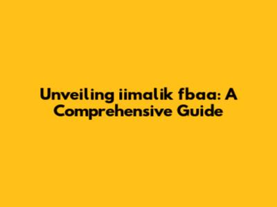 Unveiling iimalik fbaa: A Comprehensive Guide
