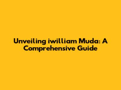 Unveiling iwilliam Muda: A Comprehensive Guide