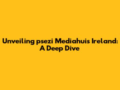 Unveiling psezi Mediahuis Ireland: A Deep Dive