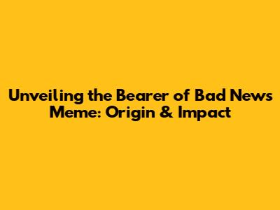 Unveiling the 'Bearer of Bad News' Meme: Origin & Impact