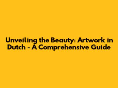Unveiling the Beauty: Artwork in Dutch - A Comprehensive Guide