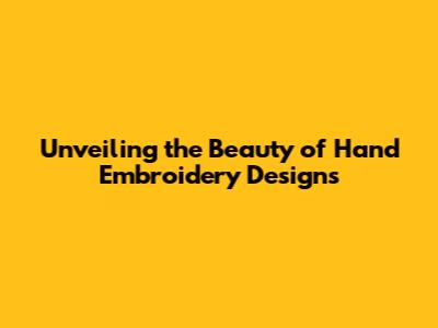 Unveiling the Beauty of Hand Embroidery Designs