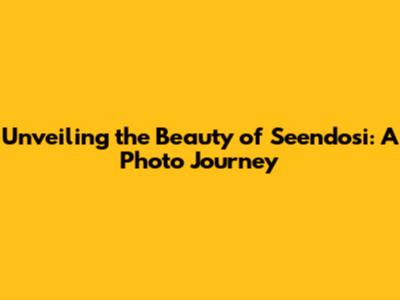 Unveiling the Beauty of Seendosi: A Photo Journey