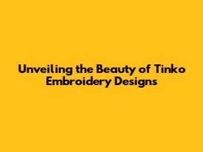 Unveiling the Beauty of Tinko Embroidery Designs