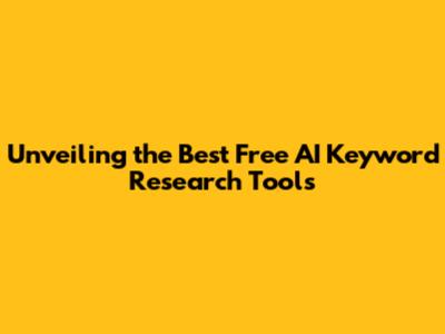 Unveiling the Best Free AI Keyword Research Tools