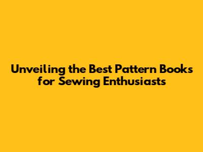 Unveiling the Best Pattern Books for Sewing Enthusiasts