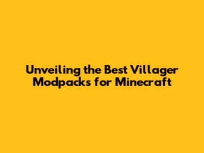 Unveiling the Best Villager Modpacks for Minecraft
