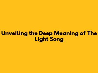 Unveiling the Deep Meaning of 'The Light' Song