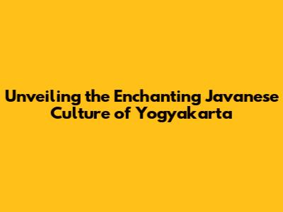 Unveiling the Enchanting Javanese Culture of Yogyakarta