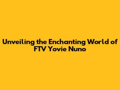 Unveiling the Enchanting World of FTV Yovie Nuno