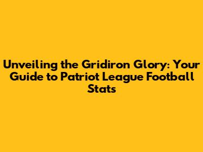 Unveiling the Gridiron Glory: Your Guide to Patriot League Football Stats