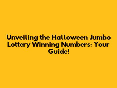 Unveiling the Halloween Jumbo Lottery Winning Numbers: Your Guide!