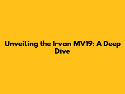 Unveiling the Irvan MV19: A Deep Dive