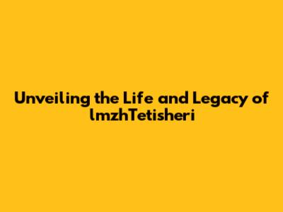 Unveiling the Life and Legacy of lmzhTetisheri