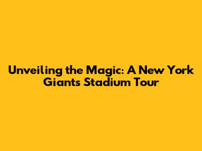 Unveiling the Magic: A New York Giants Stadium Tour