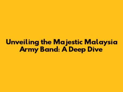 Unveiling the Majestic Malaysia Army Band: A Deep Dive
