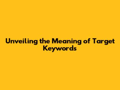 Unveiling the Meaning of Target Keywords