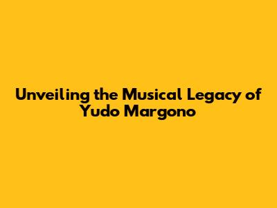 Unveiling the Musical Legacy of Yudo Margono