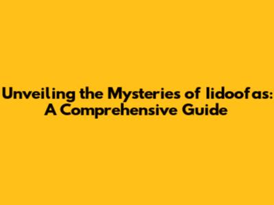 Unveiling the Mysteries of Iidoofas: A Comprehensive Guide