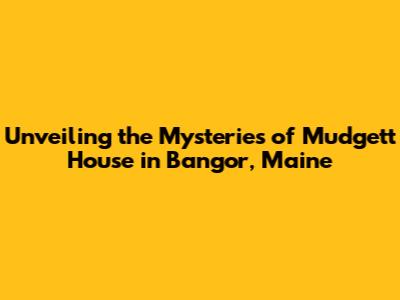 Unveiling the Mysteries of Mudgett House in Bangor, Maine