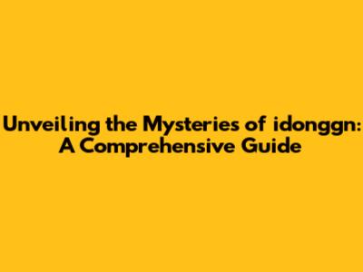 Unveiling the Mysteries of idonggn: A Comprehensive Guide