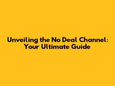 Unveiling the No Deal Channel: Your Ultimate Guide