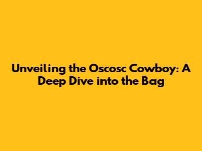 Unveiling the Oscosc Cowboy: A Deep Dive into the Bag