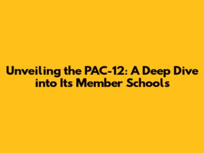 Unveiling the PAC-12: A Deep Dive into Its Member Schools
