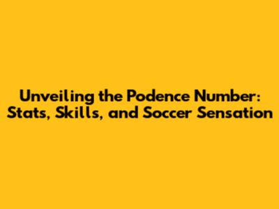 Unveiling the Podence Number: Stats, Skills, and Soccer Sensation