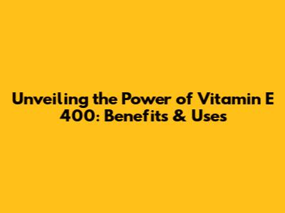 Unveiling the Power of Vitamin E 400: Benefits & Uses