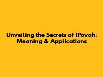 Unveiling the Secrets of IPovah: Meaning & Applications