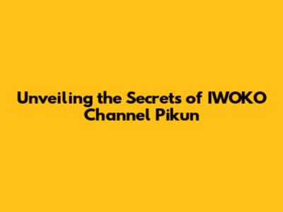 Unveiling the Secrets of IWOKO Channel Pikun