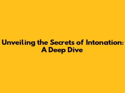 Unveiling the Secrets of Intonation: A Deep Dive