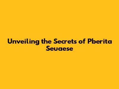 Unveiling the Secrets of Pberita Seuaese