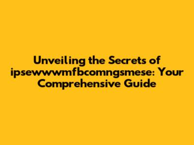 Unveiling the Secrets of ipsewwwmfbcomngsmese: Your Comprehensive Guide