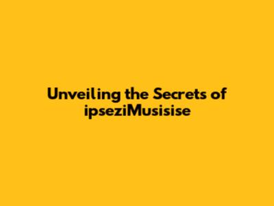 Unveiling the Secrets of ipseziMusisise