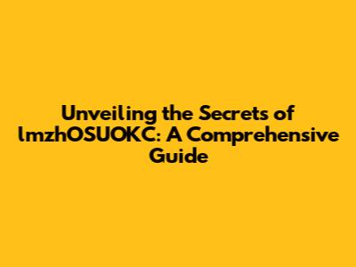 Unveiling the Secrets of lmzhOSUOKC: A Comprehensive Guide