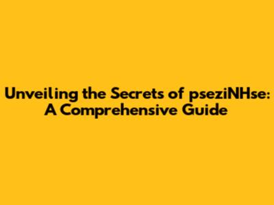 Unveiling the Secrets of pseziNHse: A Comprehensive Guide