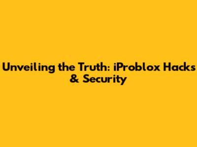 Unveiling the Truth: iProblox Hacks & Security