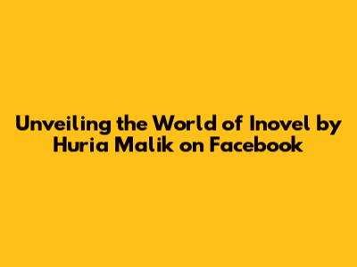 Unveiling the World of *Inovel* by Huria Malik on Facebook