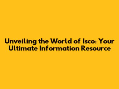 Unveiling the World of Isco: Your Ultimate Information Resource