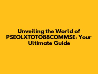 Unveiling the World of PSEOLXTOTO88COMMSE: Your Ultimate Guide