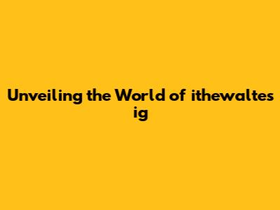Unveiling the World of ithewaltes ig