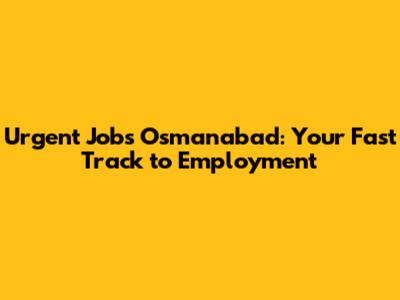 Urgent Jobs Osmanabad: Your Fast Track to Employment